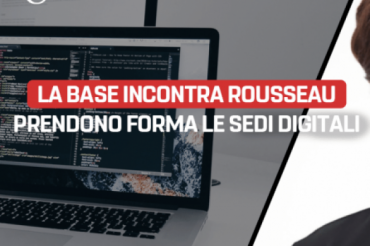 La Base incontra Rousseau: prendono forma le sedi digitali