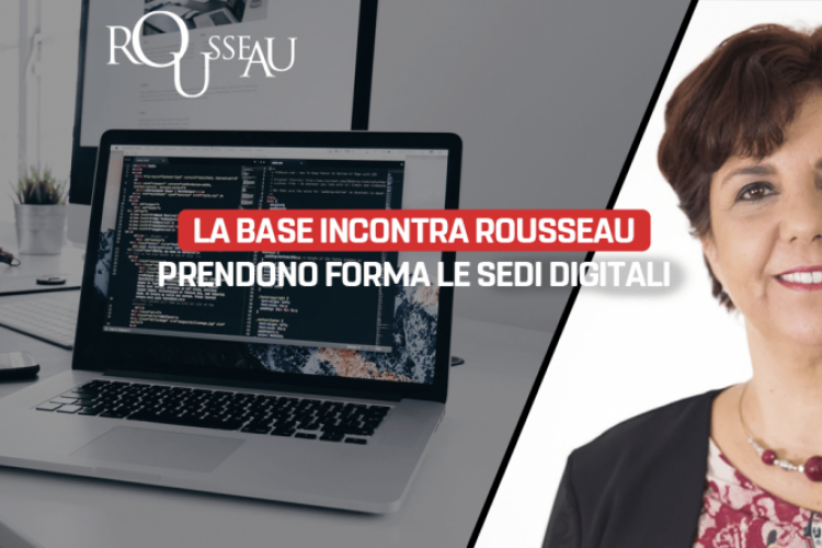 La Base incontra Rousseau: prendono forma le sedi digitali